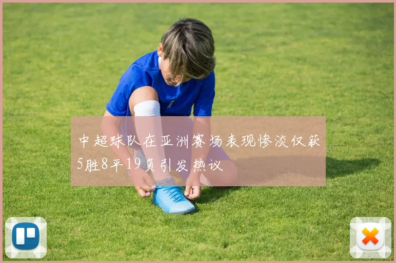 中超球队在亚洲赛场表现惨淡仅获5胜8平19负引发热议