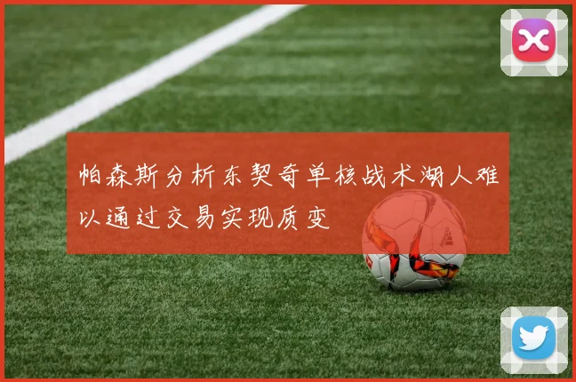 帕森斯分析东契奇单核战术湖人难以通过交易实现质变