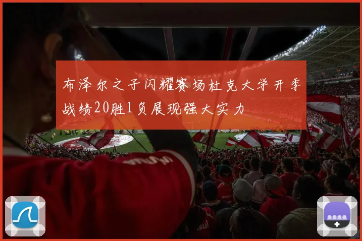 布泽尔之子闪耀赛场杜克大学开季战绩20胜1负展现强大实力